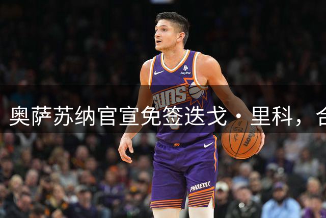 奥萨苏纳官宣免签迭戈·里科，合同至2027年