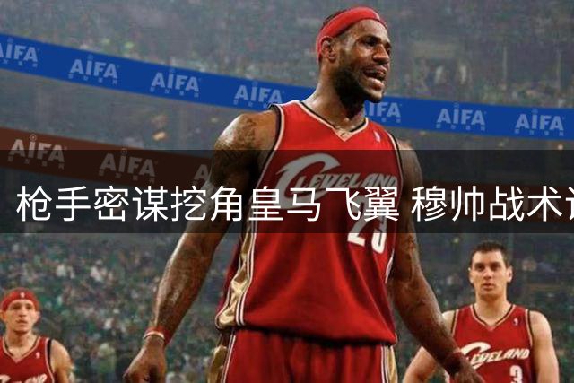 枪手密谋挖角皇马飞翼 穆帅战术调整引爆更衣室暗流