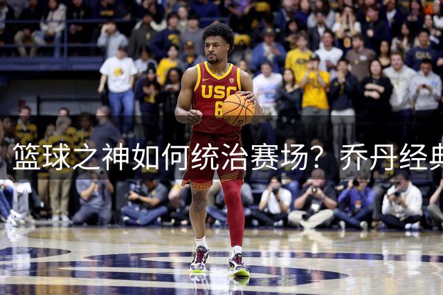 篮球之神如何统治赛场？乔丹经典对位照片引热议